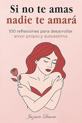 Si no te amas, nadie te amará: 100 reflexiones para desarrollar amor propio, inteligencia emocional y autoestima.