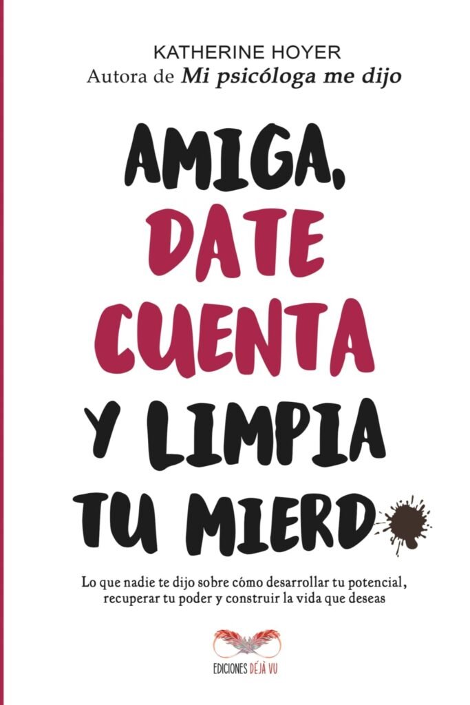 Amiga, date cuenta y limpia tu mierd*: Lo que nadie te dijo sobre cómo desarrollar tu potencial, recuperar tu poder y construir la vida que deseas