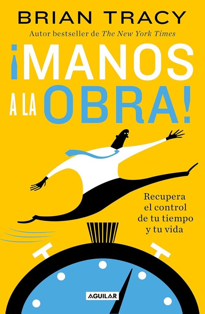 ¡Manos a la obra!: Recupera el control de tu tiempo y tu vida