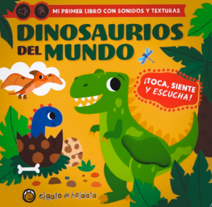 DINOSAURIOS DEL MUNDO MI PRIMER LIBRO CON SONIDOS Y TEXTURAS TOCA, SIENTE Y ESCUCHA